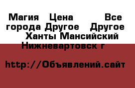 Магия › Цена ­ 500 - Все города Другое » Другое   . Ханты-Мансийский,Нижневартовск г.